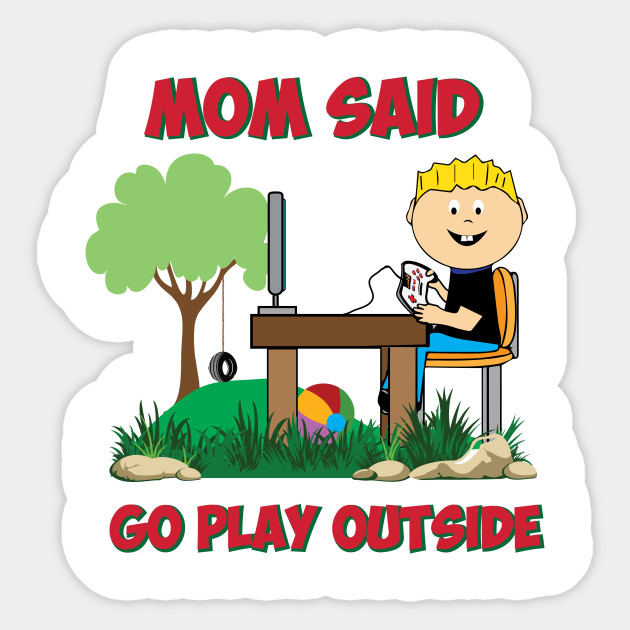 Mom said go play outside Funny Gamers